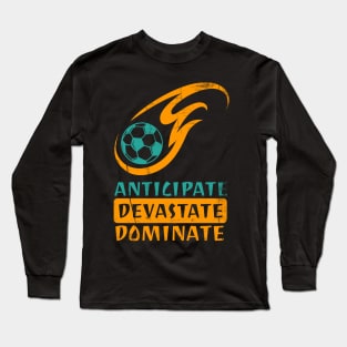 Anticipate Devastate Dominate Soccer Long Sleeve T-Shirt